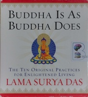 Buddha Is As Buddha Does - The Ten Original Practices for Enlightened Living written by Lama Surya Das performed by Lama Surya Das on Audio CD (Abridged)